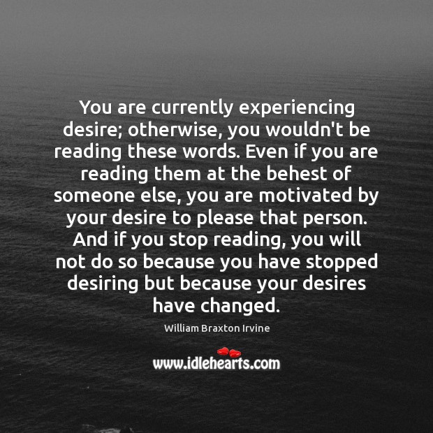 You are currently experiencing desire; otherwise, you wouldn’t be reading these words. 