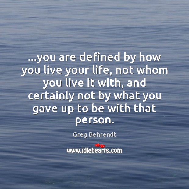 …you are defined by how you live your life, not whom you Greg Behrendt Picture Quote