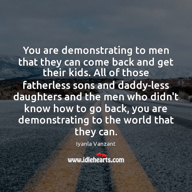 You are demonstrating to men that they can come back and get Iyanla Vanzant Picture Quote