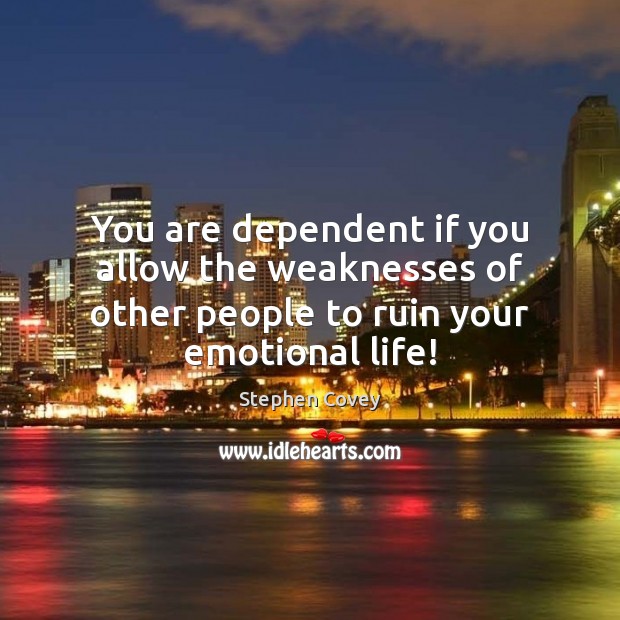 You are dependent if you allow the weaknesses of other people to ruin your emotional life! Stephen Covey Picture Quote