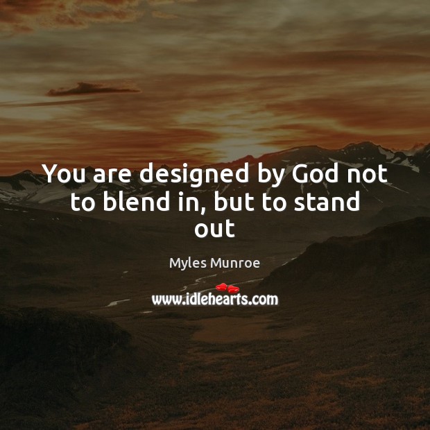 You are designed by God not to blend in, but to stand out Image