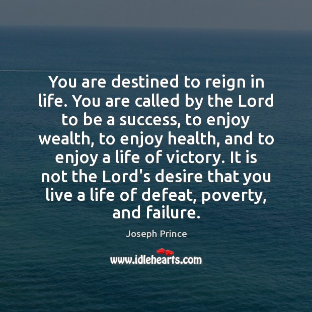 You are destined to reign in life. You are called by the Image