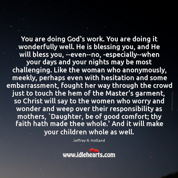 You are doing God’s work. You are doing it wonderfully well. He Jeffrey R. Holland Picture Quote