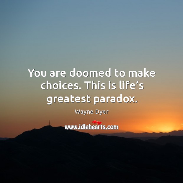 You are doomed to make choices. This is life’s greatest paradox. Wayne Dyer Picture Quote