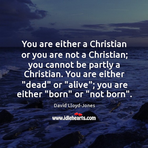 You are either a Christian or you are not a Christian; you David Lloyd-Jones Picture Quote