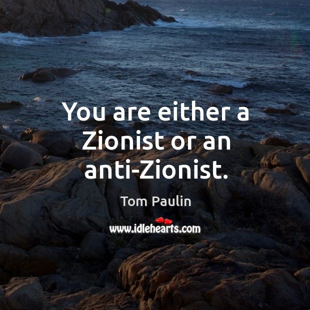 You are either a zionist or an anti-zionist. Tom Paulin Picture Quote