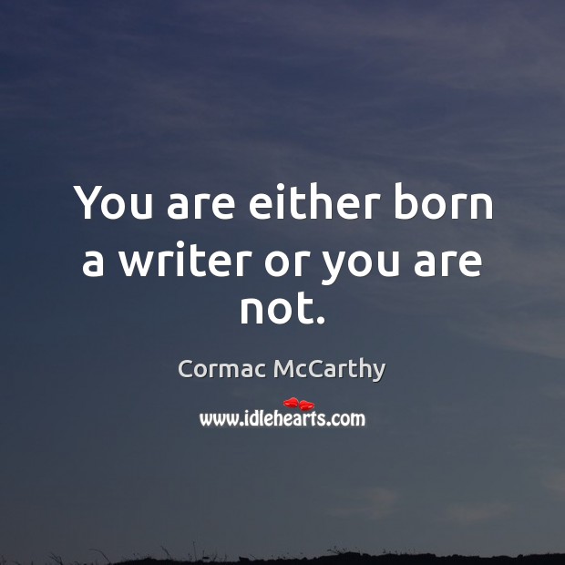 You are either born a writer or you are not. Cormac McCarthy Picture Quote