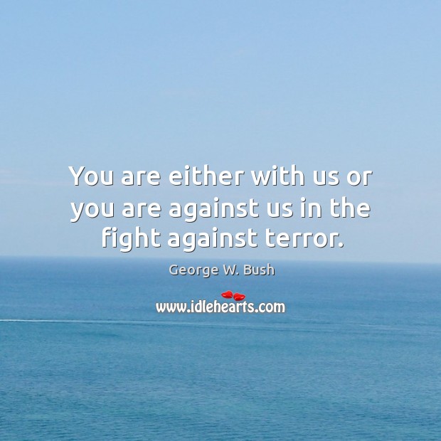 You are either with us or you are against us in the fight against terror. George W. Bush Picture Quote