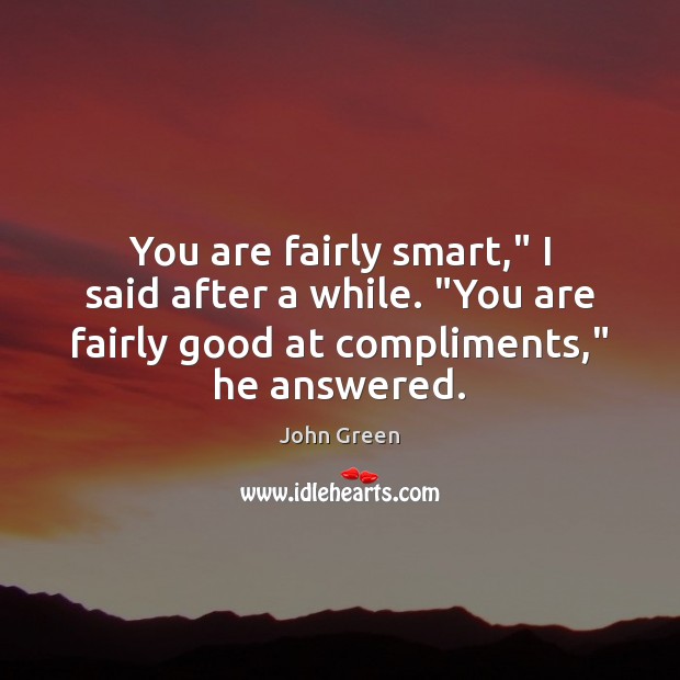 You are fairly smart,” I said after a while. “You are fairly Image