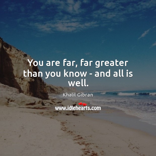 You are far, far greater than you know – and all is well. Image