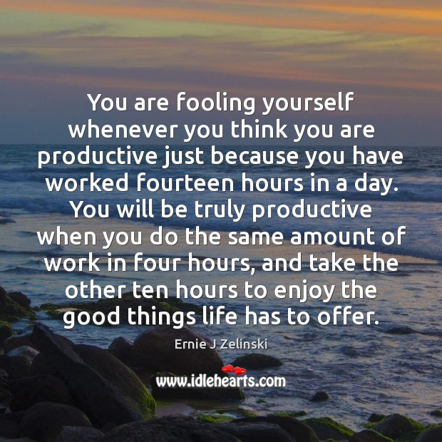 You are fooling yourself whenever you think you are productive just because Ernie J Zelinski Picture Quote