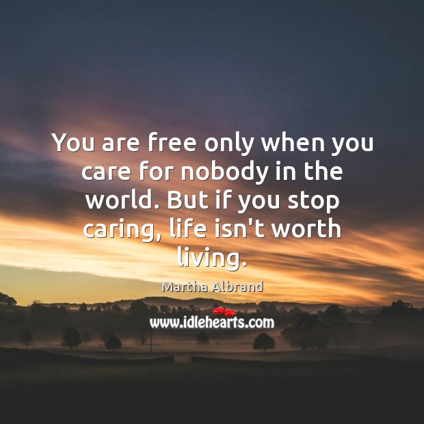 You are free only when you care for nobody in the world. Care Quotes Image