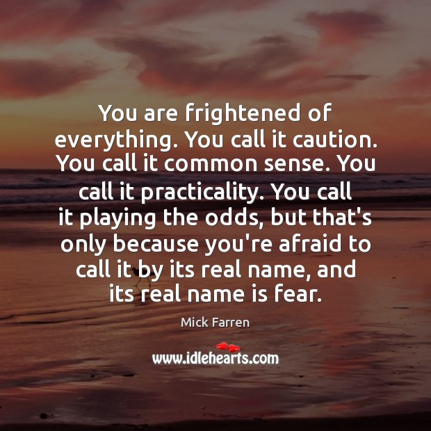 You are frightened of everything. You call it caution. You call it Mick Farren Picture Quote