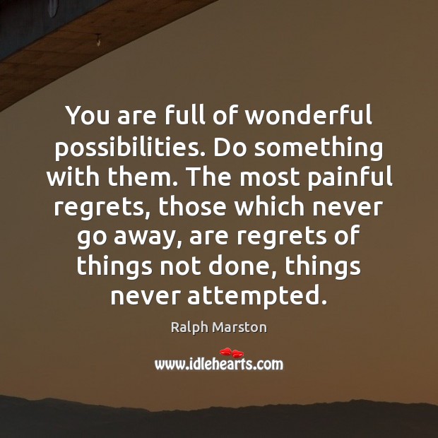 You are full of wonderful possibilities. Do something with them. The most Ralph Marston Picture Quote