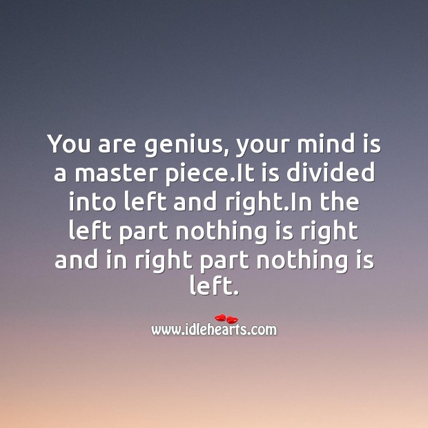 You are genius, your mind is a master piece. Image
