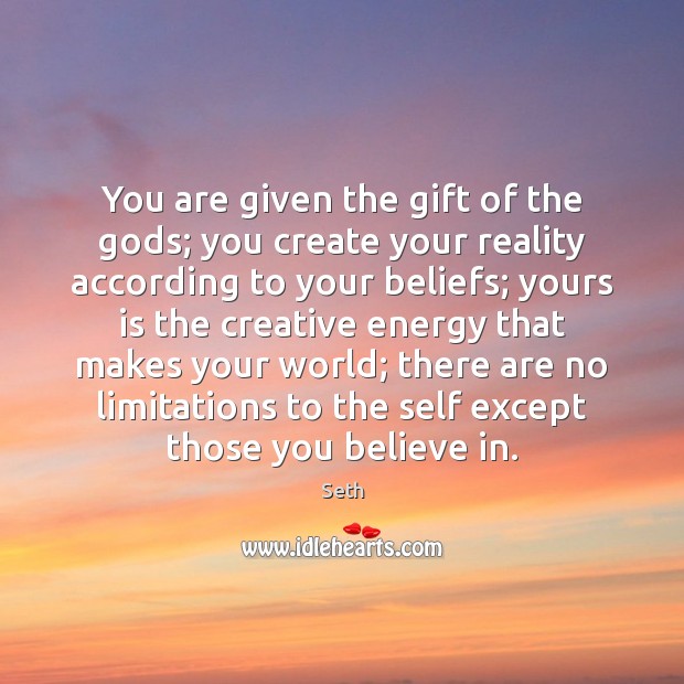 You are given the gift of the Gods; you create your reality Seth Picture Quote