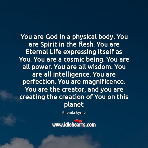 You are God in a physical body. You are Spirit in the Rhonda Byrne Picture Quote