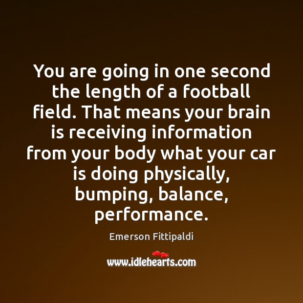 You are going in one second the length of a football field. Emerson Fittipaldi Picture Quote