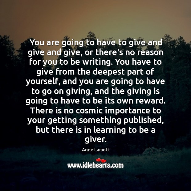 You are going to have to give and give and give, or Anne Lamott Picture Quote