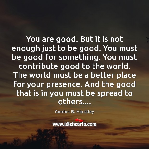 You are good. But it is not enough just to be good. Image