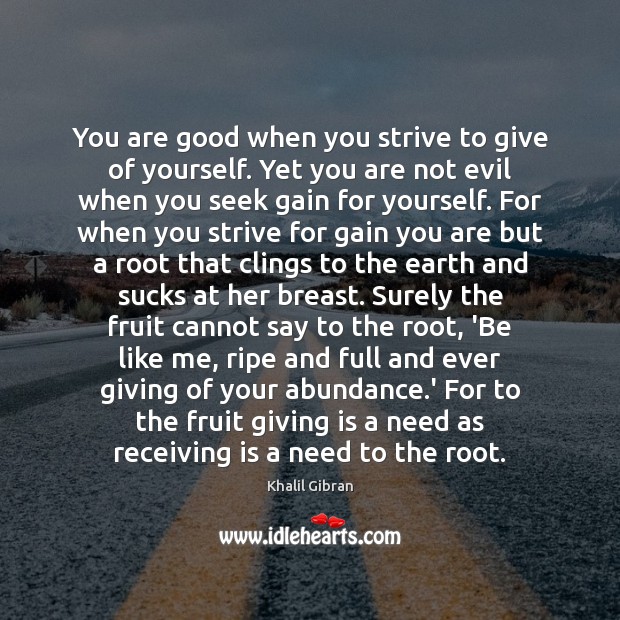 You are good when you strive to give of yourself. Yet you Khalil Gibran Picture Quote