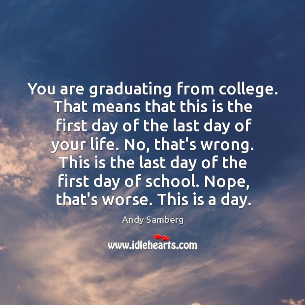You are graduating from college. That means that this is the first Andy Samberg Picture Quote