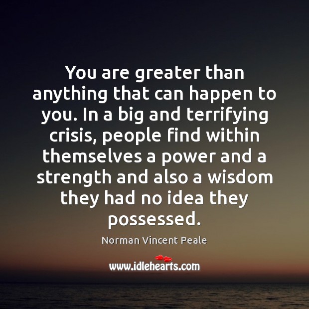 You are greater than anything that can happen to you. In a Norman Vincent Peale Picture Quote
