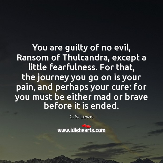 You are guilty of no evil, Ransom of Thulcandra, except a little C. S. Lewis Picture Quote