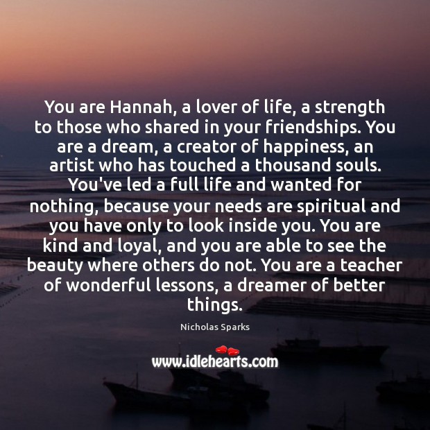 You are Hannah, a lover of life, a strength to those who Nicholas Sparks Picture Quote