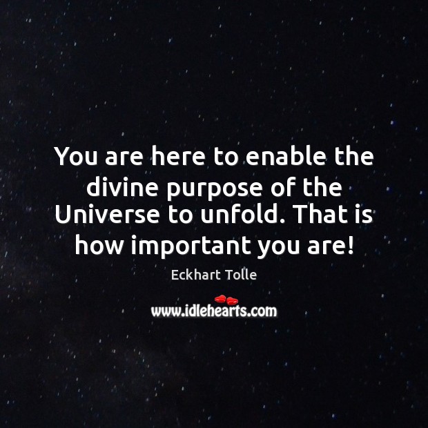 You are here to enable the divine purpose of the Universe to Eckhart Tolle Picture Quote