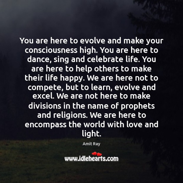 You are here to evolve and make your consciousness high. You are Amit Ray Picture Quote