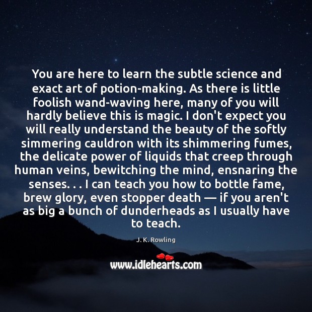 You are here to learn the subtle science and exact art of J. K. Rowling Picture Quote