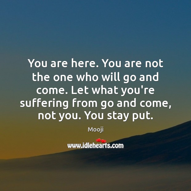 You are here. You are not the one who will go and Mooji Picture Quote