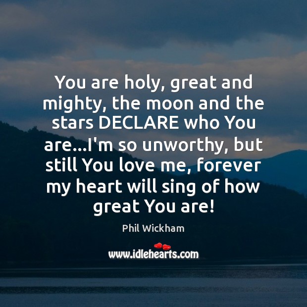 You are holy, great and mighty, the moon and the stars DECLARE Phil Wickham Picture Quote