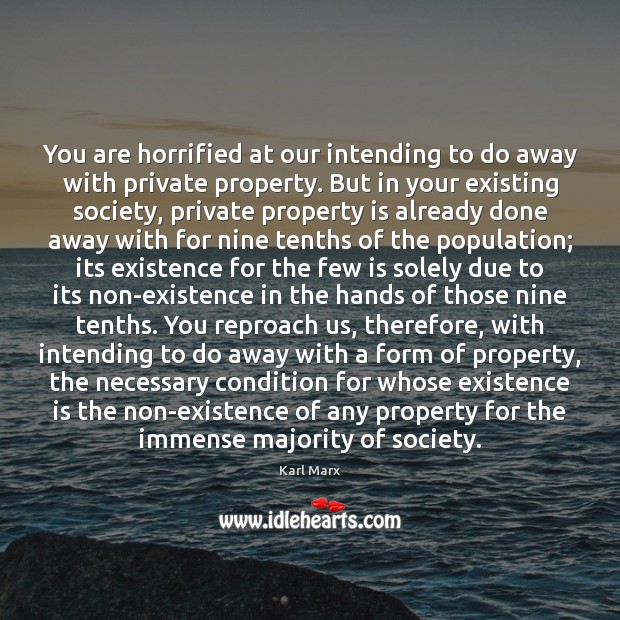 You are horrified at our intending to do away with private property. Karl Marx Picture Quote