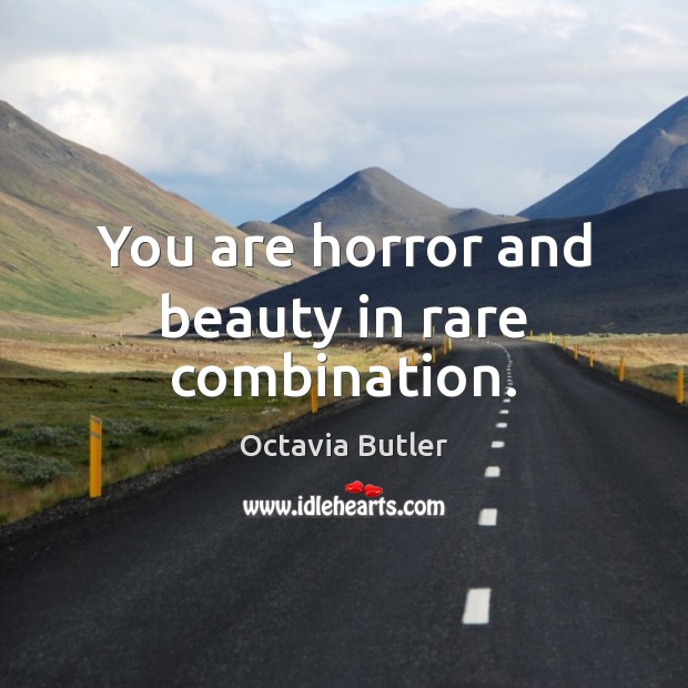 You are horror and beauty in rare combination. Octavia Butler Picture Quote