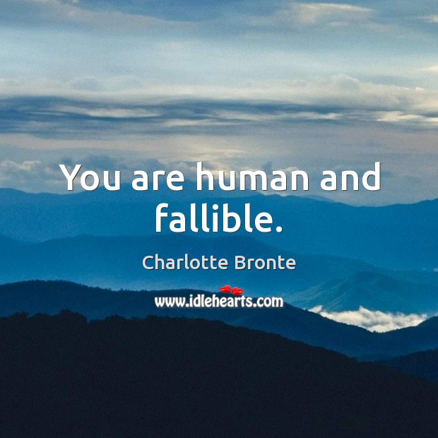 You are human and fallible. Charlotte Bronte Picture Quote