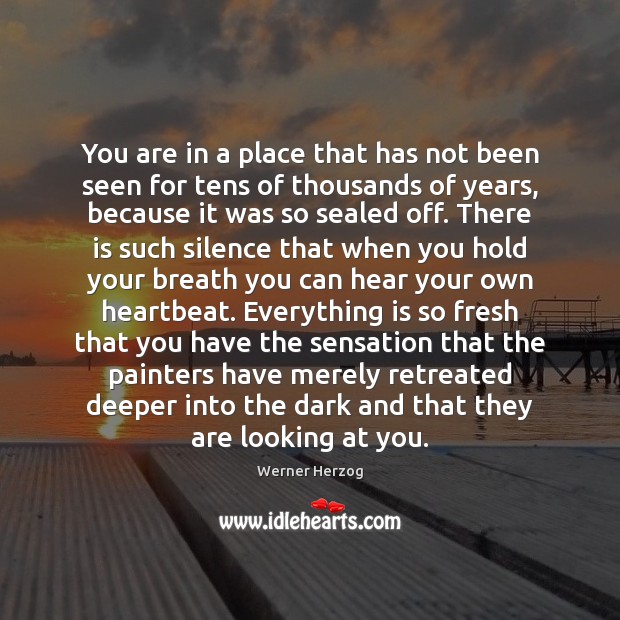 You are in a place that has not been seen for tens Werner Herzog Picture Quote