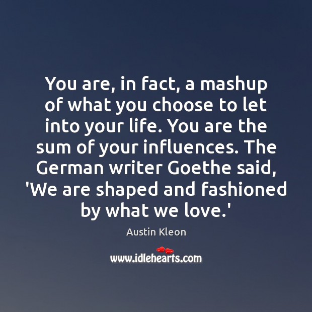 You are, in fact, a mashup of what you choose to let Austin Kleon Picture Quote