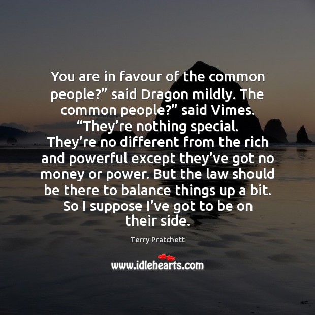 You are in favour of the common people?” said Dragon mildly. The Terry Pratchett Picture Quote