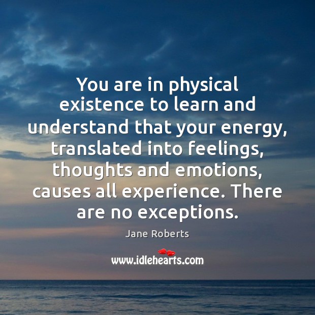 You are in physical existence to learn and understand that your energy, Jane Roberts Picture Quote