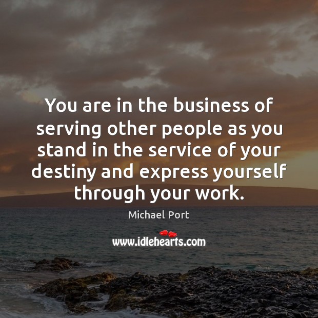 You are in the business of serving other people as you stand Michael Port Picture Quote