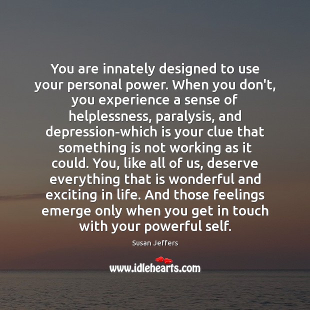 You are innately designed to use your personal power. When you don’t, Susan Jeffers Picture Quote