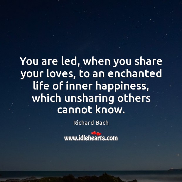 You are led, when you share your loves, to an enchanted life Richard Bach Picture Quote