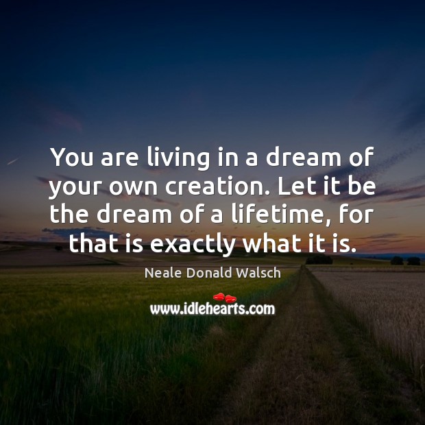 You are living in a dream of your own creation. Let it Neale Donald Walsch Picture Quote