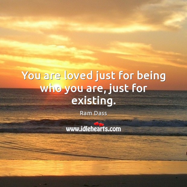 You are loved just for being who you are, just for existing. Image