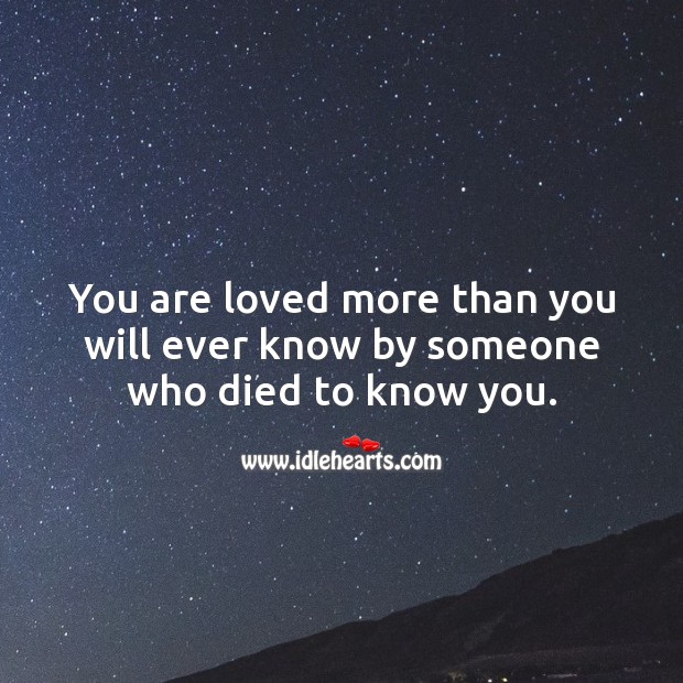 You are loved more than you will ever know by someone who died to know you. Image