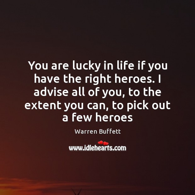 You are lucky in life if you have the right heroes. I Warren Buffett Picture Quote