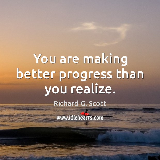 You are making better progress than you realize. Richard G. Scott Picture Quote