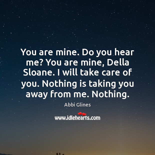 You are mine. Do you hear me? You are mine, Della Sloane. Abbi Glines Picture Quote